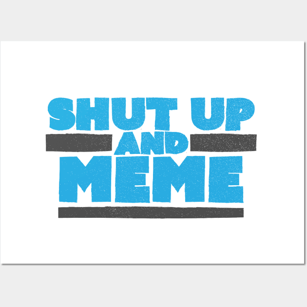 Shut Up and Meme Wall Art by Commykaze